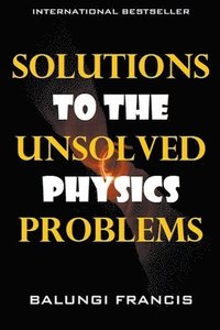 bokomslag Solutions to the Unsolved Physics Problems