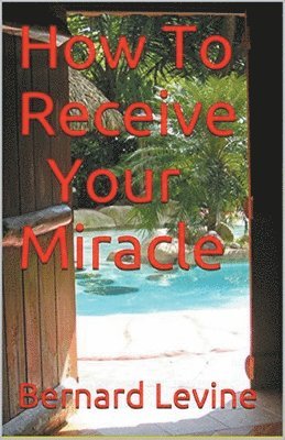 Bernard Levine - How to Receive Your Miracle, Häftad