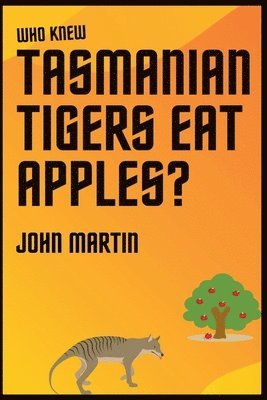 John Martin - Who Knew Tasmanian Tigers Eat Apples!, Häftad