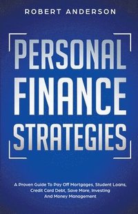 bokomslag Personal Finance Strategies A Proven Guide To Pay Off Mortgages, Student Loans, Credit Card Debt, Save More, Investing And Money Management