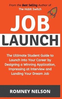 bokomslag Job Launch - The ultimate student guide to launch into your career by designing a winning application, impressing at interview and landing your dream job