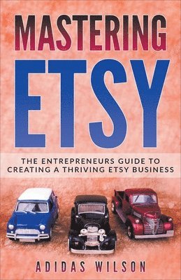 Adidas Wilson - Mastering Etsy - The Entrepreneurs Guide To Creating A Thriving Etsy Business, Häftad
