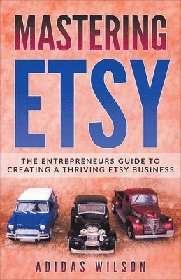 Mastering Etsy - The Entrepreneurs Guide To Creating A Thriving Etsy Business 1