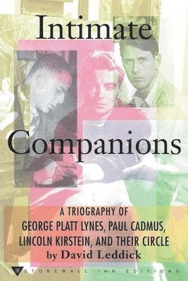 Intimate Companions - A Triography of George Platt Lynes, Paul Cadmus, Lincoln Kirstein, and Their Circle 1