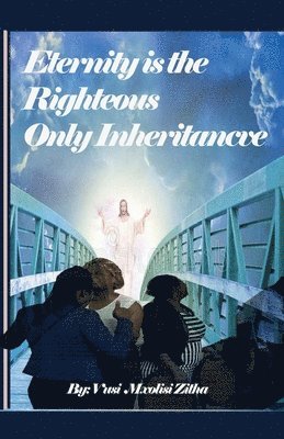 Eternity Is the Righteous Only Inheritance 1