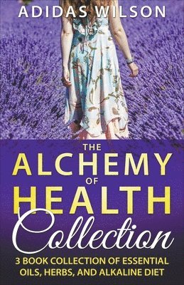 bokomslag Alchemy of Health Collection - 3 Book Collection of Essential Oils, Herbs, and Alkaline Diet