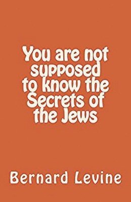 Bernard Levine - You Are Not Supposed to Know the Secrets of the Jews, Häftad
