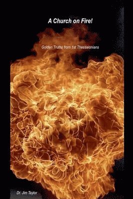 Jim Taylor - Church on Fire - Golden Truths from 1st Thessalonians, Häftad
