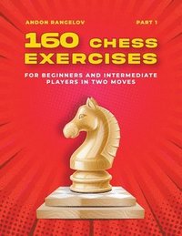 bokomslag 160 Chess Exercises for Beginners and Intermediate Players in Two Moves, Part 1