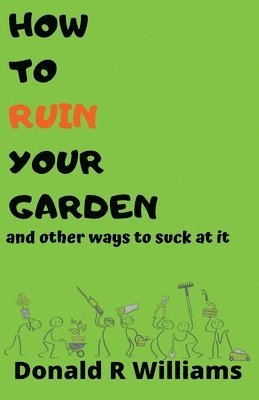 How To Ruin Your Garden And Other Ways To Suck At It 1