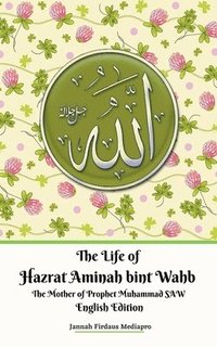 bokomslag The Life of Hazrat Aminah bint Wahb The Mother of Prophet Muhammad SAW English Edition