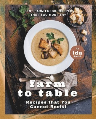 Ida Smith - Farm to Table Recipes that You Cannot Resist, Häftad