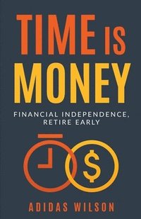 bokomslag Time Is Money - Financial Independence, Retire Early