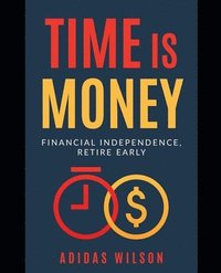 bokomslag Time Is Money - Financial Independence, Retire Early