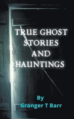 True Ghost Stories and Hauntings