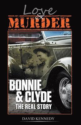 Love & Murder The Lives and Crimes of Bonnie and Clyde 1