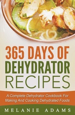 Melanie Adams - 365 Days Of Dehydrator Recipes, Häftad