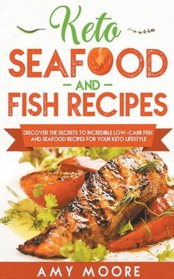 Amy Moore - Keto Seafood and Fish Recipes Discover the Secrets to Incredible Low-Carb Fish and Seafood Recipes for Your Keto Lifestyle, Häftad