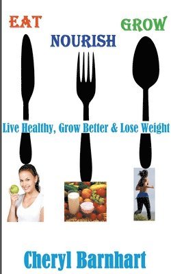 bokomslag Eat Nourish And Grow - Live Healthy, Grow Better & Lose Weight