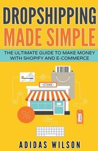 bokomslag Dropshipping Made Simple - The Ultimate Guide To Make Money With Shopify And E-Commerce