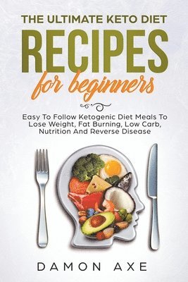 The Ultimate keto Diet Recipes For Beginners Delicious Ketogenic Diet Meals To Lose Weight, Fat Burning, Low Carb, Nutrition And Reverse Disease 1