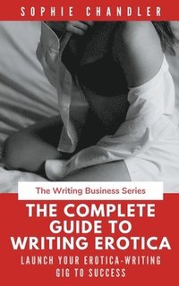 bokomslag The Complete Guide to Writing Erotica