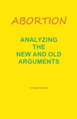 Abortion--Analyzing the New and Old Arguments 1