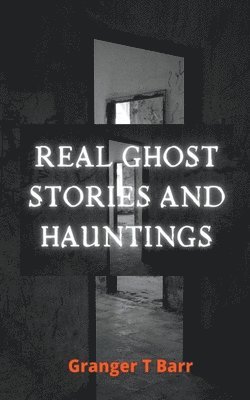 Real Ghost Stories and Hauntings