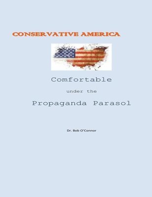 bokomslag Conservative America--Comfortable Under the Propaganda Parasol