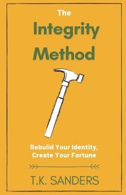 bokomslag The Integrity Method: Rebuild Your Identity, Create Your Fortune