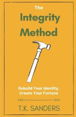 The Integrity Method: Rebuild Your Identity, Create Your Fortune 1