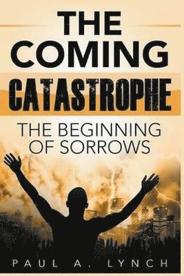 bokomslag The Coming Catastrophe: The Beginning Of Sorrow