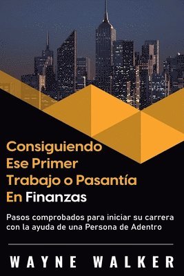 Wayne Walker - Consiguiendo Ese Primer Trabajo o Pasantía En Finanzas, Häftad
