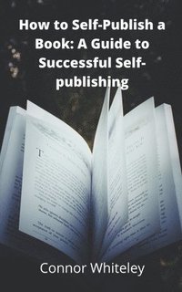 bokomslag How to Self-Publish a Book: A Guide to Successful Self-Publishing