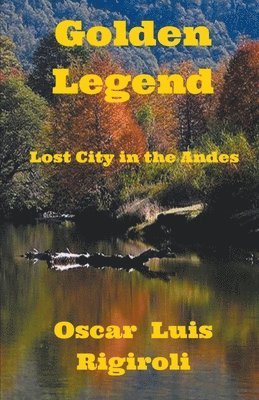 Oscar Luis Rigiroli - Golden Legend- Lost City in the Andes, Häftad