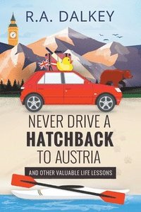 bokomslag Never Drive A Hatchback To Austria (And Other Valuable Life Lessons)