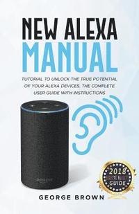 bokomslag New Alexa Manual Tutorial to Unlock The True Potential of Your Alexa Devices. The Complete User Guide with Instructions