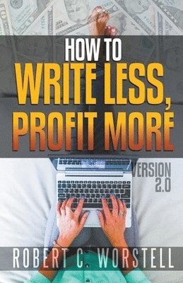 Robert C Worstell, Robert C. Worstell, Dr. Robert C. Worstell - How to Write Less and Profit More - Version 2.0, Häftad