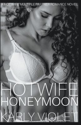 Hotwife Honeymoon - A Hot Wife Multiple Partner Romance Novel 1