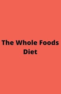 bokomslag The Whole Foods Diet