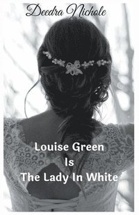 bokomslag Louise Green Is The Lady In White