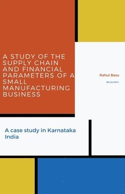 bokomslag A Study of the Supply Chain and Financial Parameters of a Small Manufacturing Business