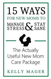 bokomslag 15 Ways For New Moms To Manage Stress And Stay Sane