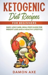 bokomslag Ketogenic Diet Recipes for Beginners Easy, Low Carb, Meal Prep Guide For Weight Loss And A Healthy lifestyle