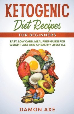 bokomslag Ketogenic Diet Recipes for Beginners Easy, Low Carb, Meal Prep Guide For Weight Loss And A Healthy lifestyle