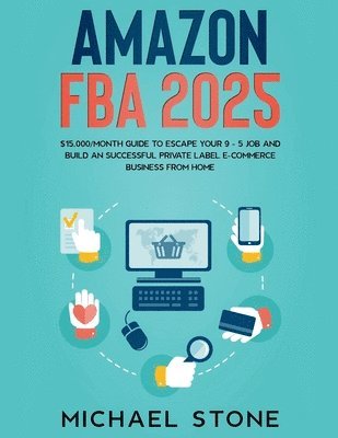 bokomslag Amazon FBA 2025 $15,000/Month Guide To Escape Your 9 - 5 Job And Build An Successful Private Label E-Commerce Business From Home