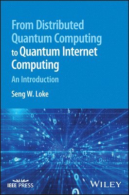 Seng W. Loke - From Distributed Quantum Computing to Quantum Internet Computing, Inbunden