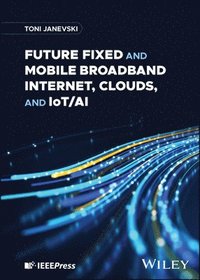 bokomslag Future Fixed and Mobile Broadband Internet, Clouds and IoT/AI