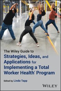 bokomslag Wiley Guide to Strategies, Ideas, and Applications for Implementing a Total Worker Health Program