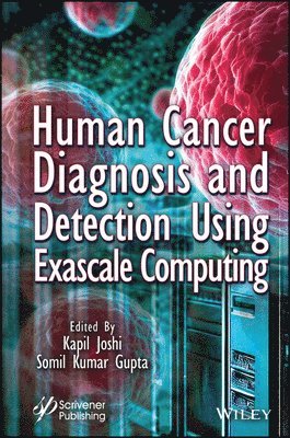 Kapil Joshi, Somil Kumar Gupta, India) Joshi, Kapil (Uttaranchal Institute of Technology, Dehradun, India) Gupta, Somil Kumar (DIT University, Dehradun - Human Cancer Diagnosis and Detection Using Exascale Computing, Inbunden
